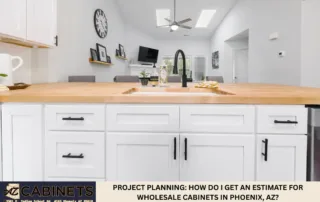 Project Planning: How Do I Get an Estimate for Wholesale Cabinets in Phoenix, AZ?